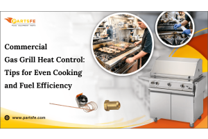 Commercial Gas Grill Heat Control: Tips for Even Cooking and Fuel Efficiency _PartsFe