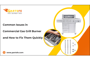 Common Issues in Commercial Gas Grill Burner and How to Fix Them Quickly-PartsFe