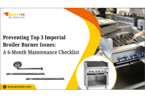 Preventing Top 3 Imperial Broiler Burner Issues A 6-Month Maintenance Checklist_PartsFe