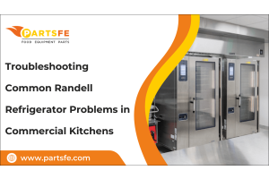Troubleshooting Common Randell Refrigerator Problems in Commercial Kitchens-PartsFe