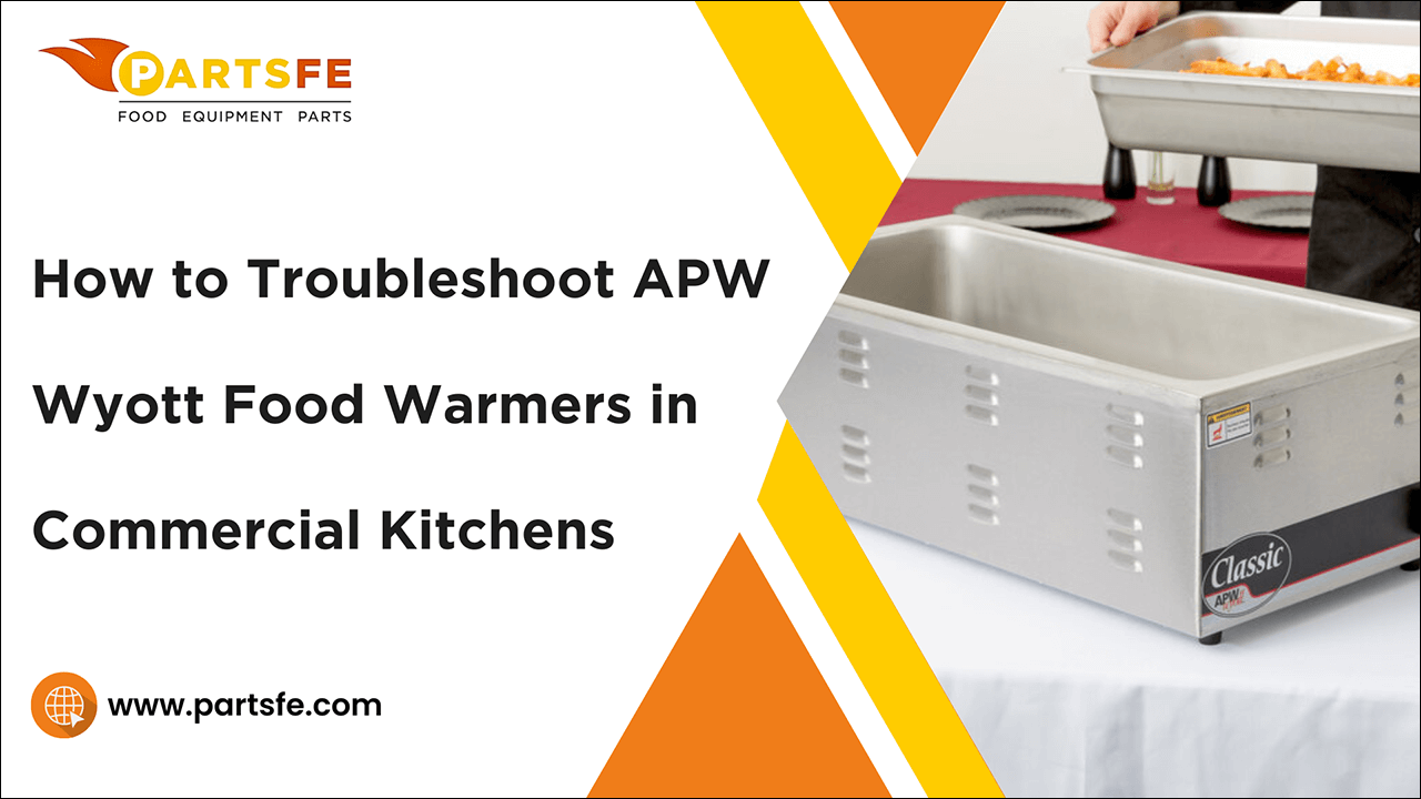 How to Troubleshoot APW Wyott Food Warmers in Commercial Kitchens-PartsFe