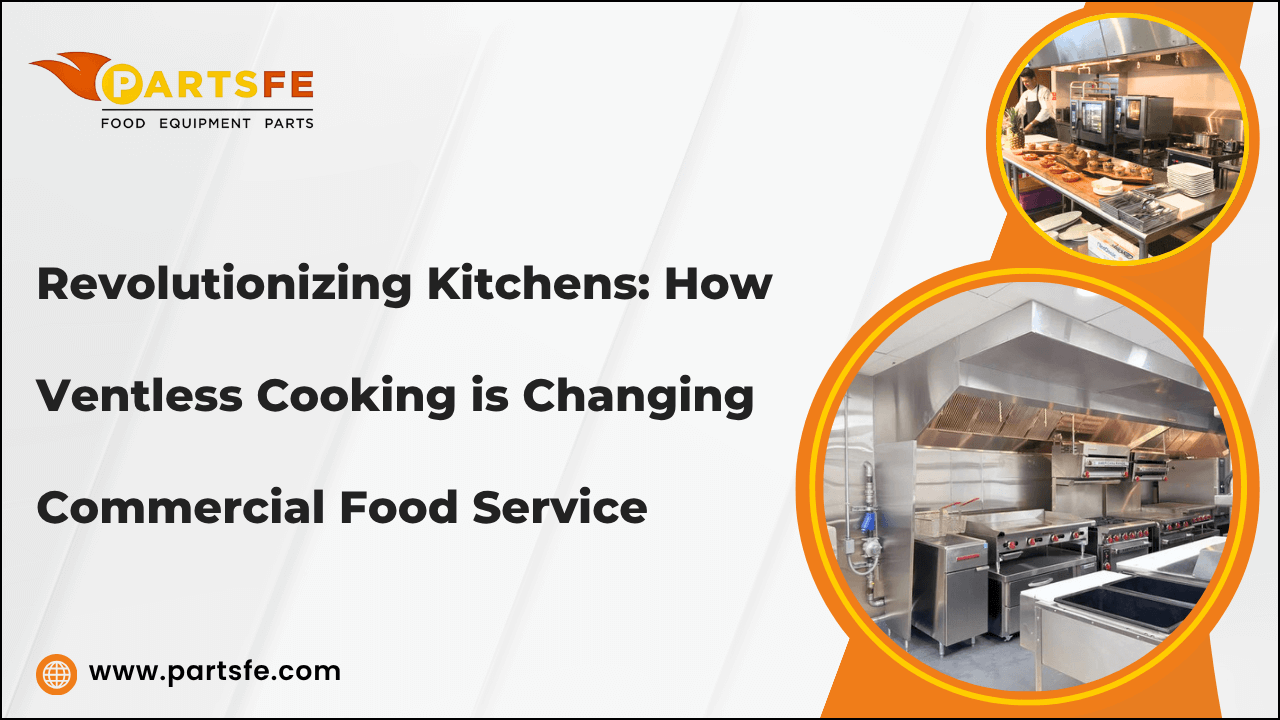 Revolutionizing Kitchens: How Ventless Cooking is Changing Commercial Food Service-PartsFe