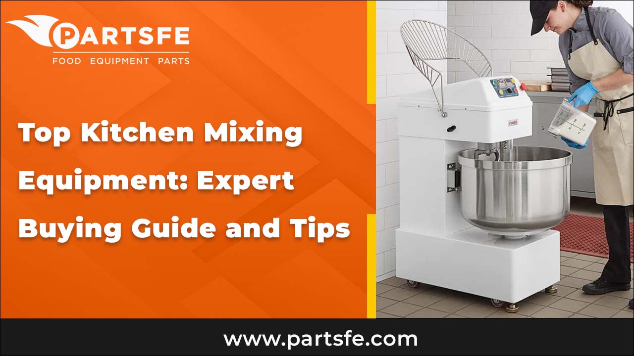Top Kitchen Mixing Equipment: Expert Buying Guide and Tips_PartsFe