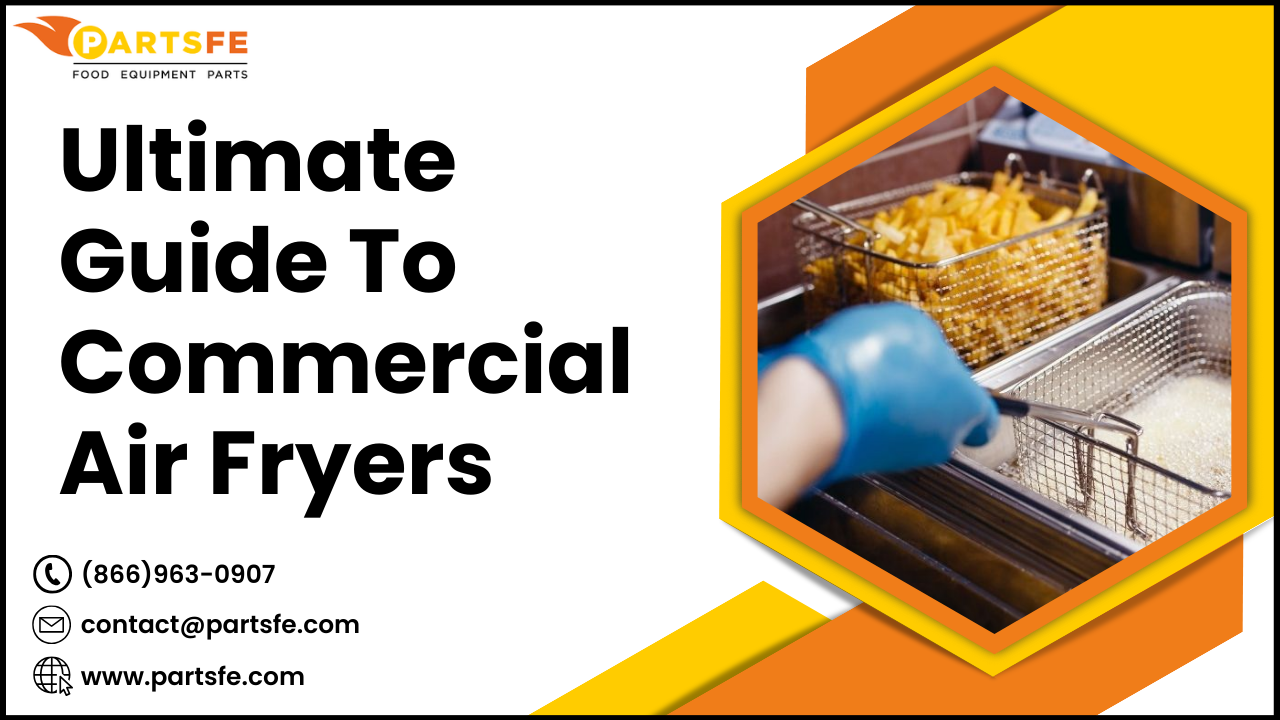 Ultimate Guide To Commercial Air Fryers - PartsFe